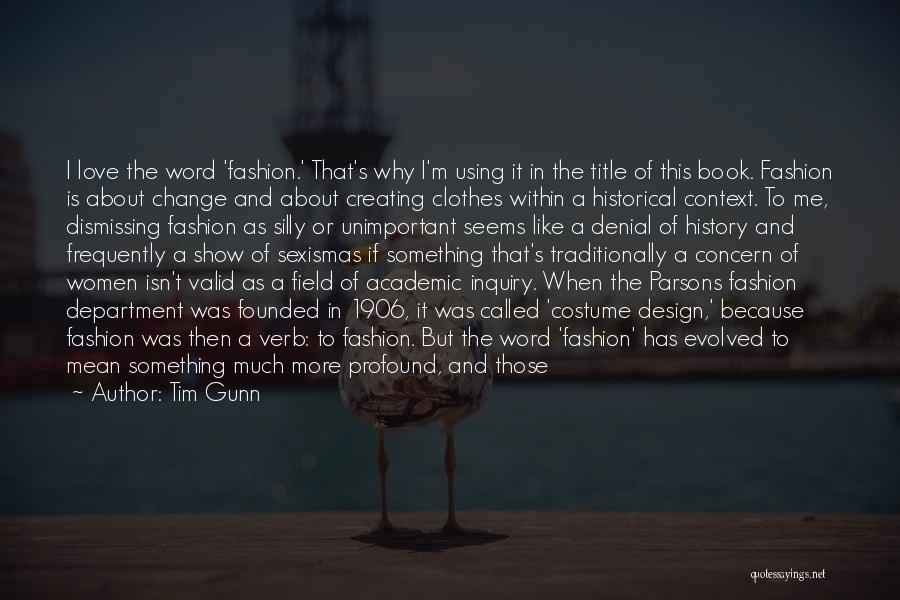 Tim Gunn Quotes: I Love The Word 'fashion.' That's Why I'm Using It In The Title Of This Book. Fashion Is About Change