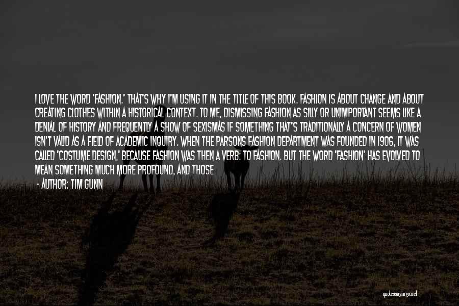 Tim Gunn Quotes: I Love The Word 'fashion.' That's Why I'm Using It In The Title Of This Book. Fashion Is About Change