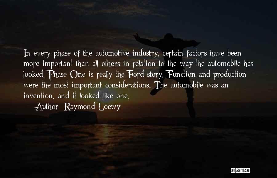 Raymond Loewy Quotes: In Every Phase Of The Automotive Industry, Certain Factors Have Been More Important Than All Others In Relation To The