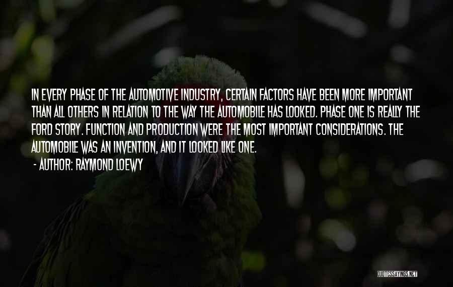 Raymond Loewy Quotes: In Every Phase Of The Automotive Industry, Certain Factors Have Been More Important Than All Others In Relation To The