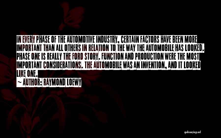 Raymond Loewy Quotes: In Every Phase Of The Automotive Industry, Certain Factors Have Been More Important Than All Others In Relation To The