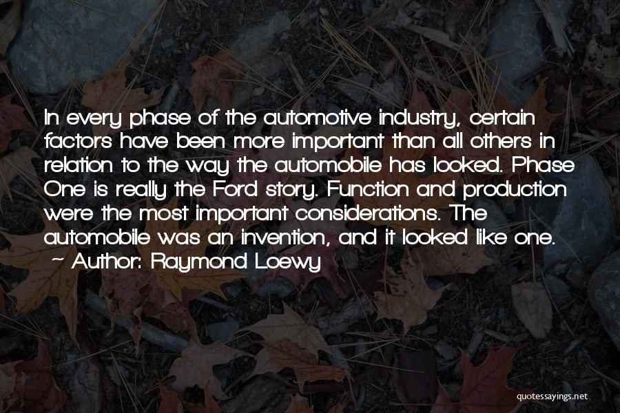 Raymond Loewy Quotes: In Every Phase Of The Automotive Industry, Certain Factors Have Been More Important Than All Others In Relation To The