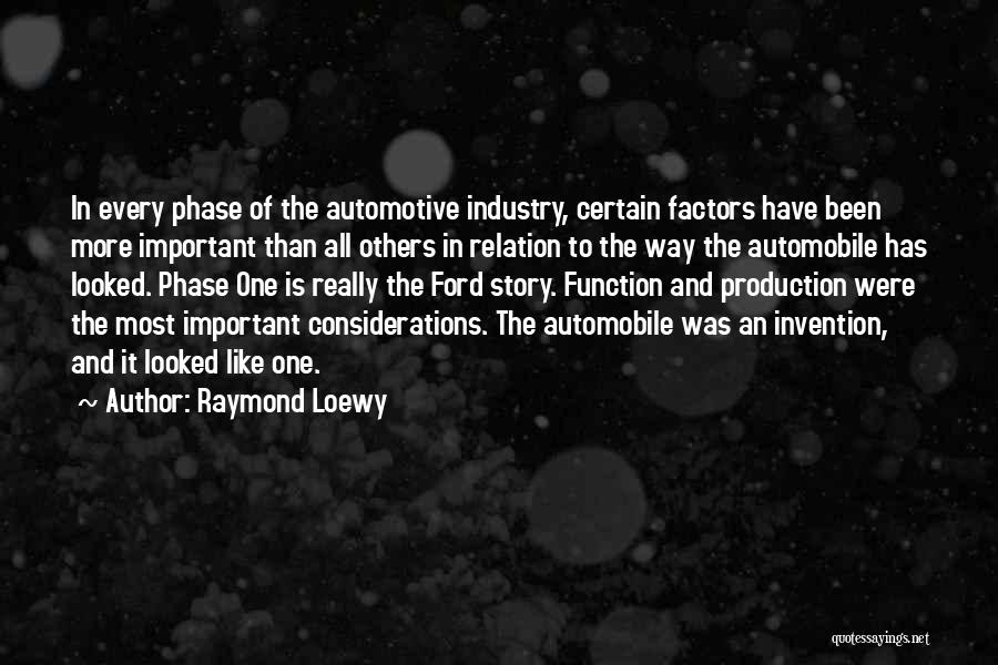 Raymond Loewy Quotes: In Every Phase Of The Automotive Industry, Certain Factors Have Been More Important Than All Others In Relation To The