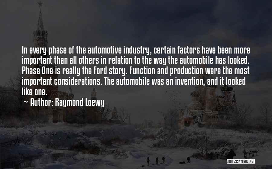 Raymond Loewy Quotes: In Every Phase Of The Automotive Industry, Certain Factors Have Been More Important Than All Others In Relation To The