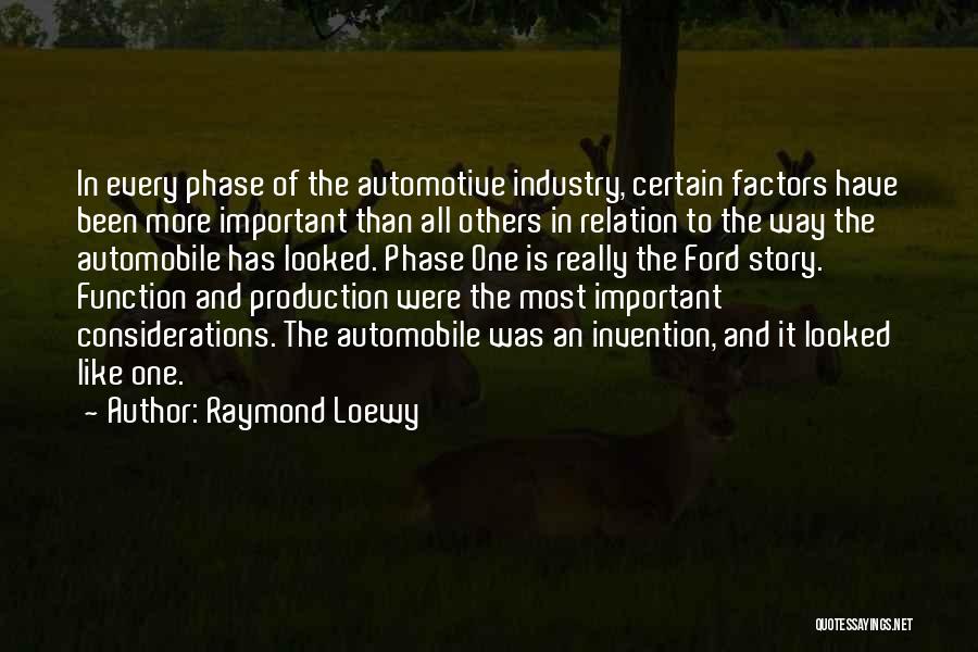 Raymond Loewy Quotes: In Every Phase Of The Automotive Industry, Certain Factors Have Been More Important Than All Others In Relation To The