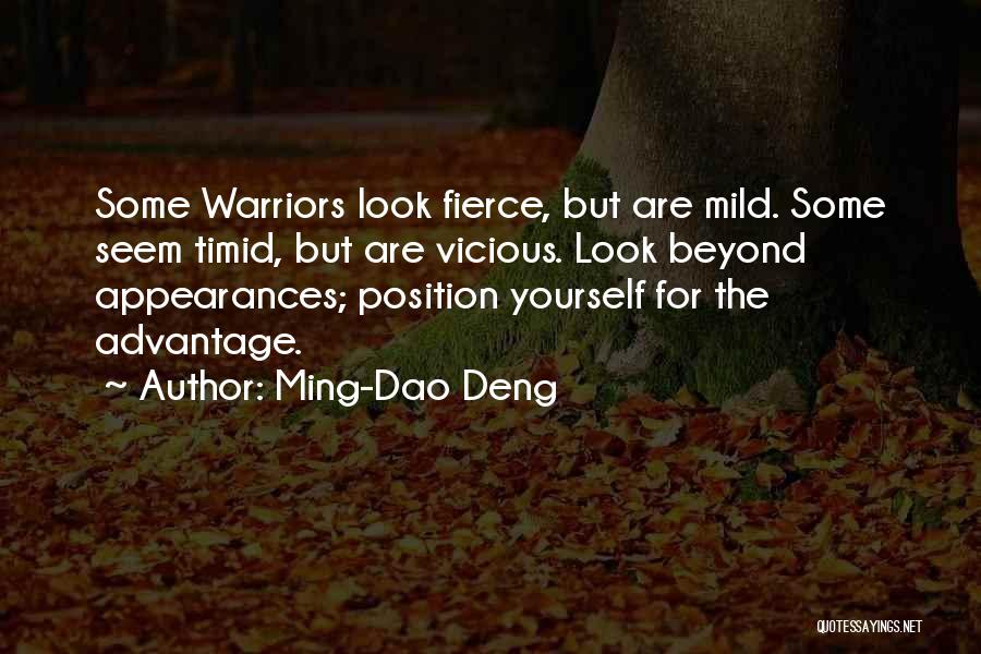 Ming-Dao Deng Quotes: Some Warriors Look Fierce, But Are Mild. Some Seem Timid, But Are Vicious. Look Beyond Appearances; Position Yourself For The