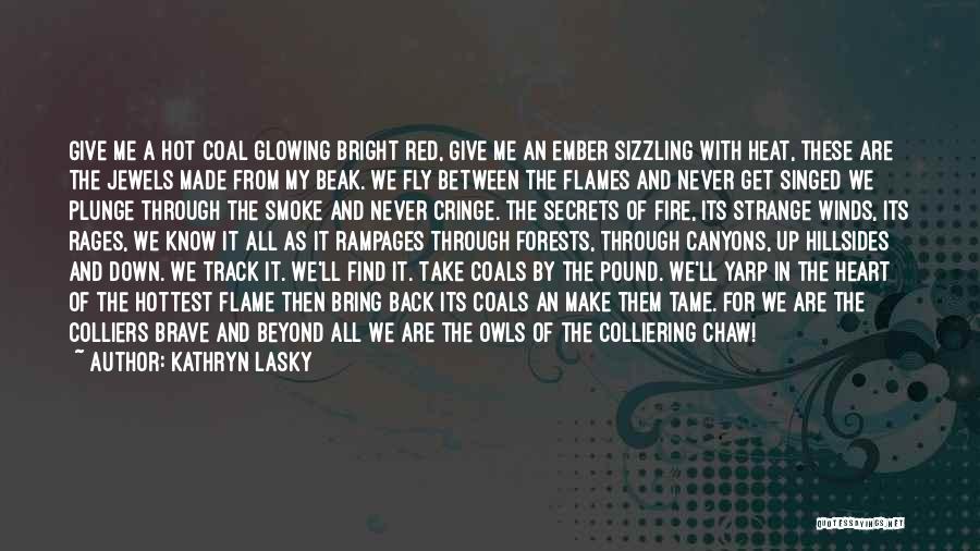 Kathryn Lasky Quotes: Give Me A Hot Coal Glowing Bright Red, Give Me An Ember Sizzling With Heat, These Are The Jewels Made