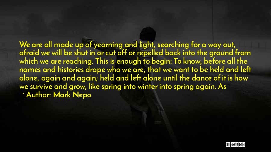 Mark Nepo Quotes: We Are All Made Up Of Yearning And Light, Searching For A Way Out, Afraid We Will Be Shut In