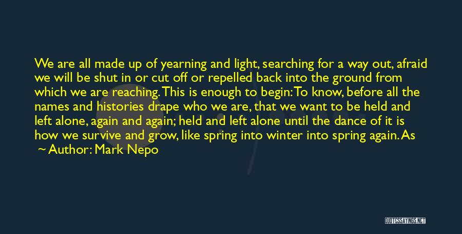 Mark Nepo Quotes: We Are All Made Up Of Yearning And Light, Searching For A Way Out, Afraid We Will Be Shut In