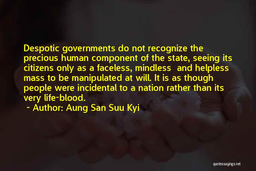 Aung San Suu Kyi Quotes: Despotic Governments Do Not Recognize The Precious Human Component Of The State, Seeing Its Citizens Only As A Faceless, Mindless