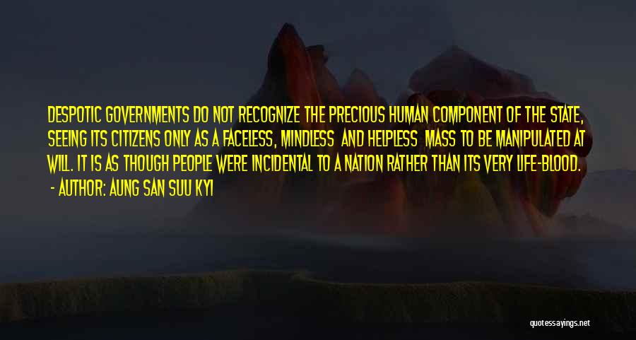 Aung San Suu Kyi Quotes: Despotic Governments Do Not Recognize The Precious Human Component Of The State, Seeing Its Citizens Only As A Faceless, Mindless