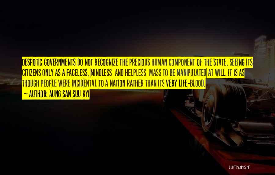 Aung San Suu Kyi Quotes: Despotic Governments Do Not Recognize The Precious Human Component Of The State, Seeing Its Citizens Only As A Faceless, Mindless