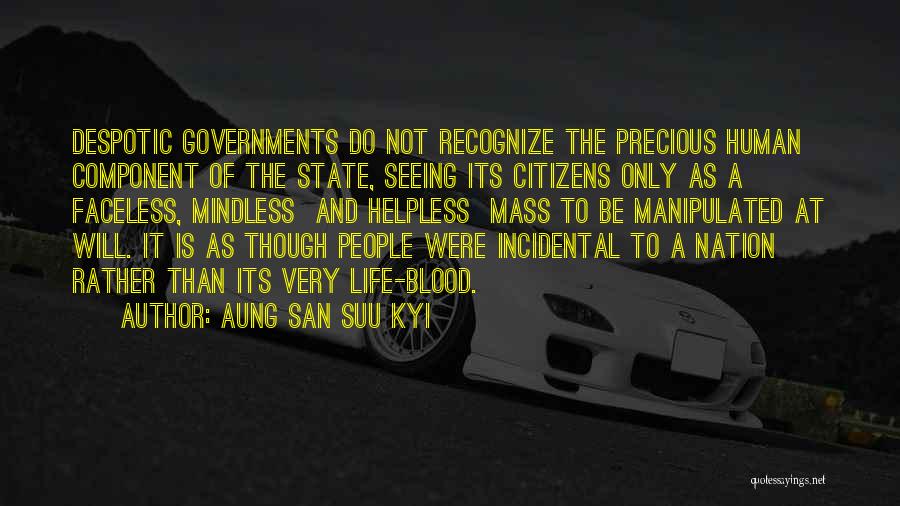 Aung San Suu Kyi Quotes: Despotic Governments Do Not Recognize The Precious Human Component Of The State, Seeing Its Citizens Only As A Faceless, Mindless