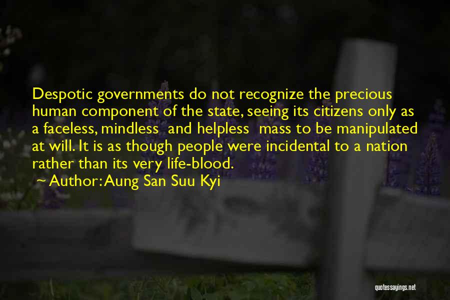 Aung San Suu Kyi Quotes: Despotic Governments Do Not Recognize The Precious Human Component Of The State, Seeing Its Citizens Only As A Faceless, Mindless