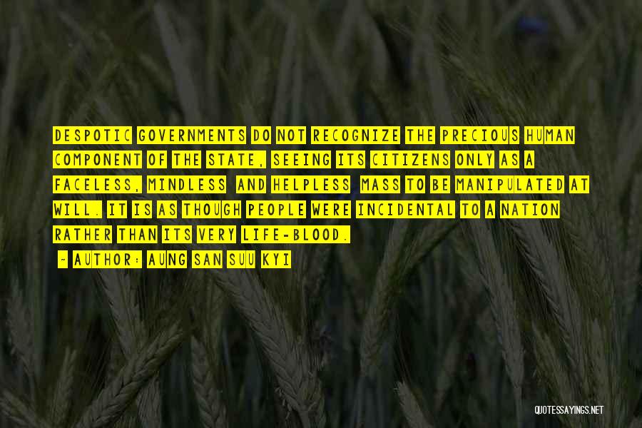 Aung San Suu Kyi Quotes: Despotic Governments Do Not Recognize The Precious Human Component Of The State, Seeing Its Citizens Only As A Faceless, Mindless