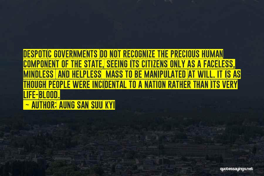 Aung San Suu Kyi Quotes: Despotic Governments Do Not Recognize The Precious Human Component Of The State, Seeing Its Citizens Only As A Faceless, Mindless