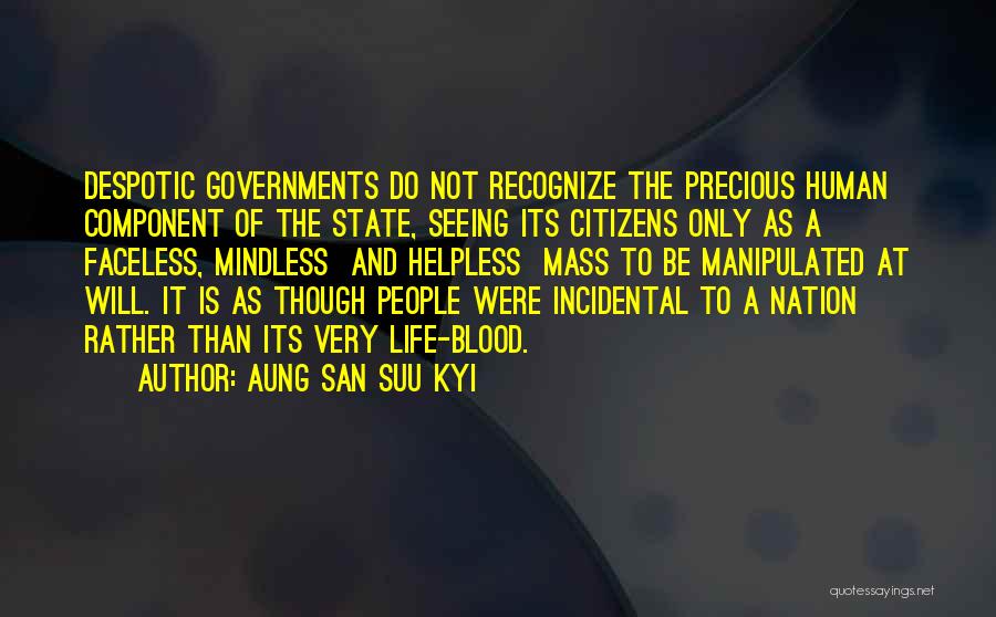 Aung San Suu Kyi Quotes: Despotic Governments Do Not Recognize The Precious Human Component Of The State, Seeing Its Citizens Only As A Faceless, Mindless