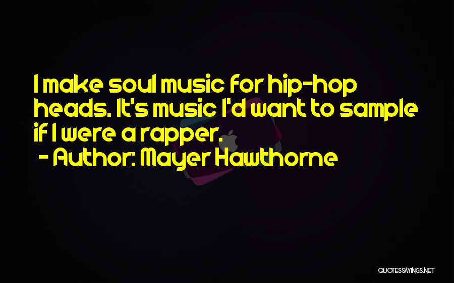 Mayer Hawthorne Quotes: I Make Soul Music For Hip-hop Heads. It's Music I'd Want To Sample If I Were A Rapper.