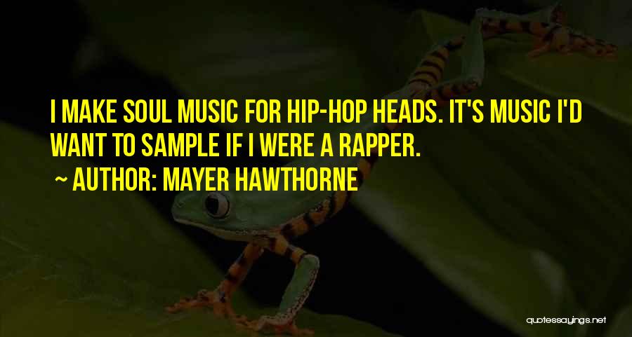 Mayer Hawthorne Quotes: I Make Soul Music For Hip-hop Heads. It's Music I'd Want To Sample If I Were A Rapper.