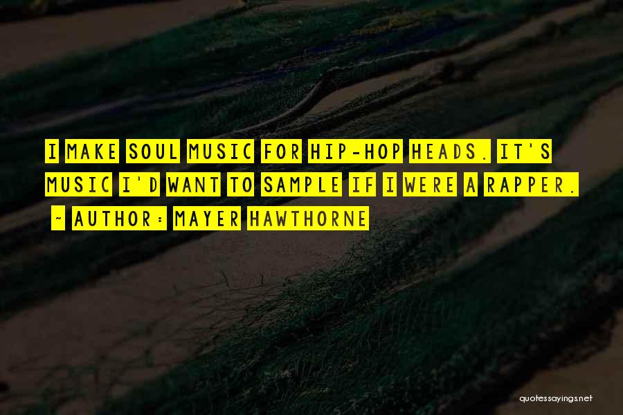 Mayer Hawthorne Quotes: I Make Soul Music For Hip-hop Heads. It's Music I'd Want To Sample If I Were A Rapper.