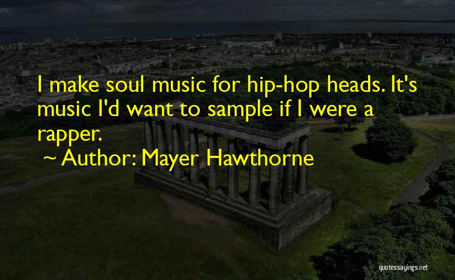 Mayer Hawthorne Quotes: I Make Soul Music For Hip-hop Heads. It's Music I'd Want To Sample If I Were A Rapper.