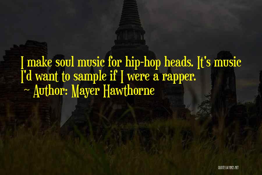 Mayer Hawthorne Quotes: I Make Soul Music For Hip-hop Heads. It's Music I'd Want To Sample If I Were A Rapper.