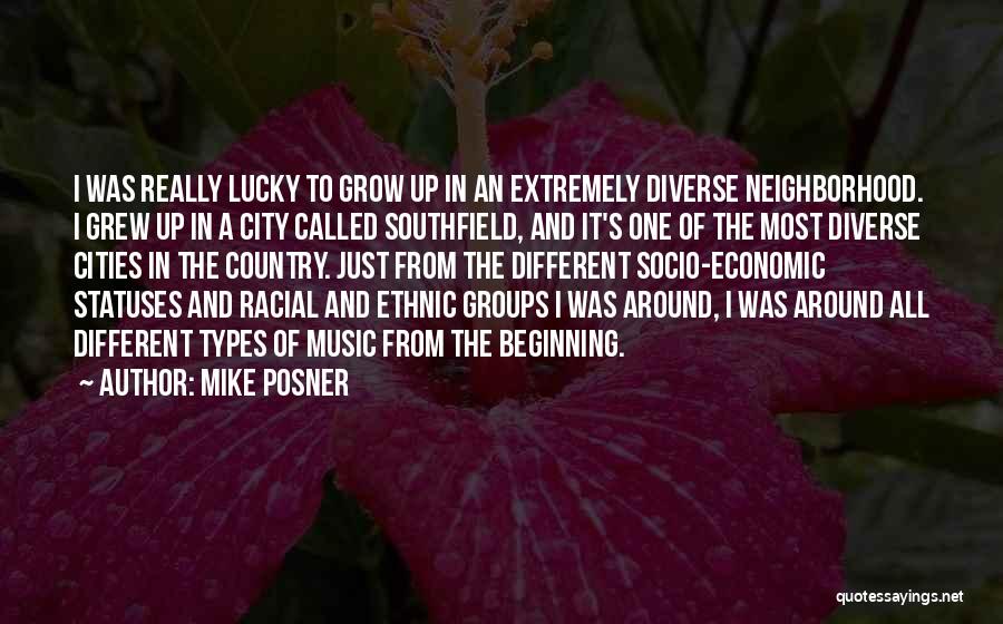 Mike Posner Quotes: I Was Really Lucky To Grow Up In An Extremely Diverse Neighborhood. I Grew Up In A City Called Southfield,