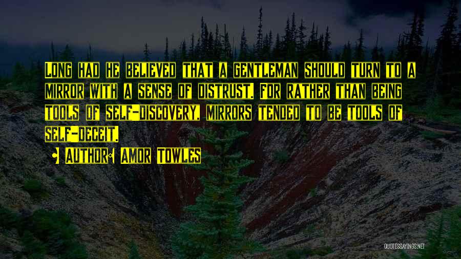 Amor Towles Quotes: Long Had He Believed That A Gentleman Should Turn To A Mirror With A Sense Of Distrust. For Rather Than