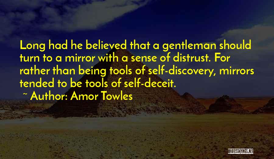 Amor Towles Quotes: Long Had He Believed That A Gentleman Should Turn To A Mirror With A Sense Of Distrust. For Rather Than