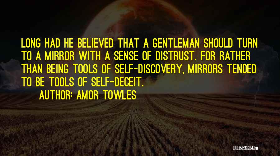 Amor Towles Quotes: Long Had He Believed That A Gentleman Should Turn To A Mirror With A Sense Of Distrust. For Rather Than