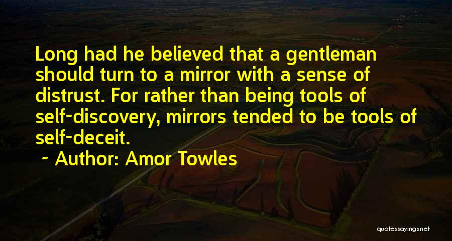 Amor Towles Quotes: Long Had He Believed That A Gentleman Should Turn To A Mirror With A Sense Of Distrust. For Rather Than