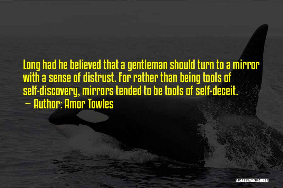 Amor Towles Quotes: Long Had He Believed That A Gentleman Should Turn To A Mirror With A Sense Of Distrust. For Rather Than