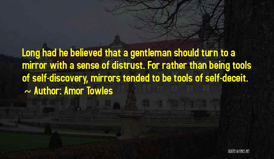 Amor Towles Quotes: Long Had He Believed That A Gentleman Should Turn To A Mirror With A Sense Of Distrust. For Rather Than