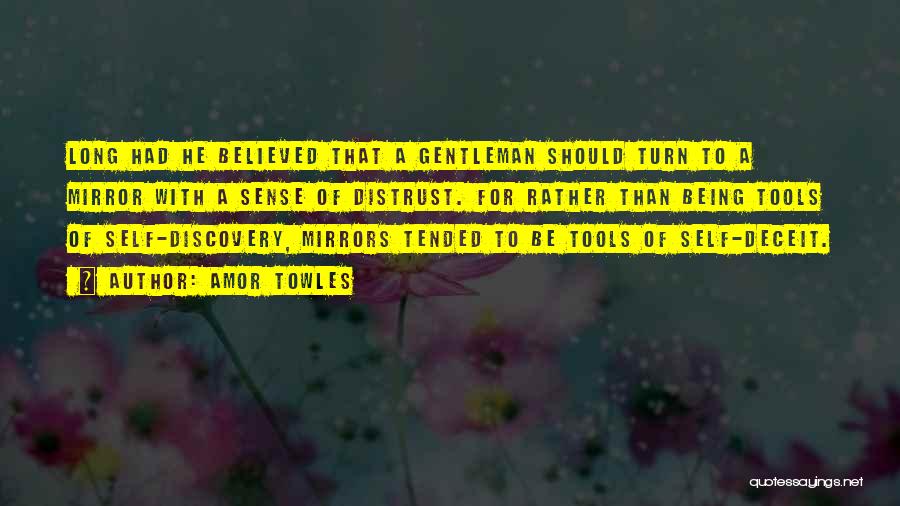 Amor Towles Quotes: Long Had He Believed That A Gentleman Should Turn To A Mirror With A Sense Of Distrust. For Rather Than