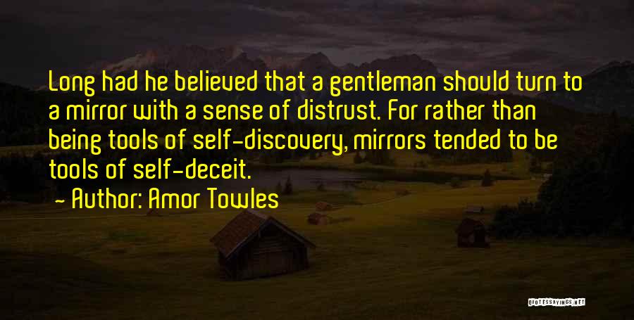 Amor Towles Quotes: Long Had He Believed That A Gentleman Should Turn To A Mirror With A Sense Of Distrust. For Rather Than