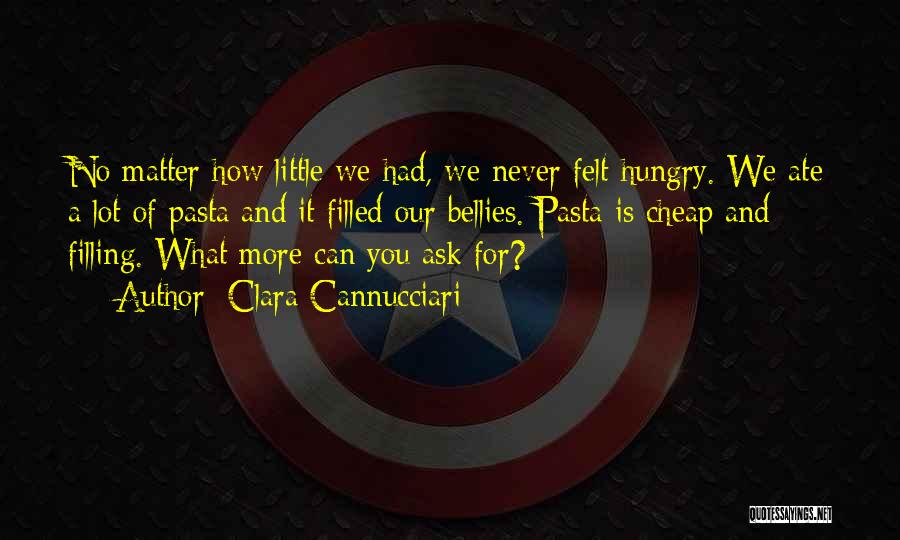 Clara Cannucciari Quotes: No Matter How Little We Had, We Never Felt Hungry. We Ate A Lot Of Pasta And It Filled Our