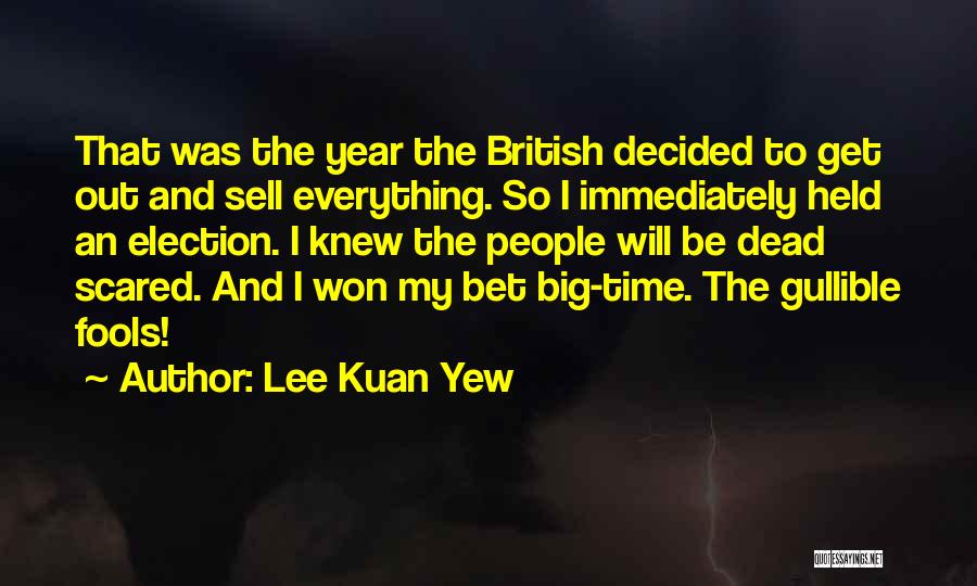 Lee Kuan Yew Quotes: That Was The Year The British Decided To Get Out And Sell Everything. So I Immediately Held An Election. I