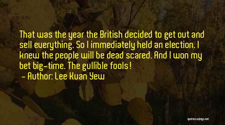 Lee Kuan Yew Quotes: That Was The Year The British Decided To Get Out And Sell Everything. So I Immediately Held An Election. I