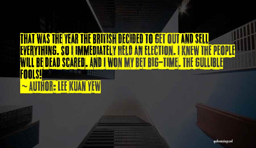 Lee Kuan Yew Quotes: That Was The Year The British Decided To Get Out And Sell Everything. So I Immediately Held An Election. I