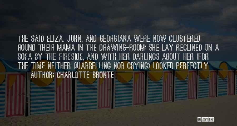 Charlotte Bronte Quotes: The Said Eliza, John, And Georgiana Were Now Clustered Round Their Mama In The Drawing-room: She Lay Reclined On A