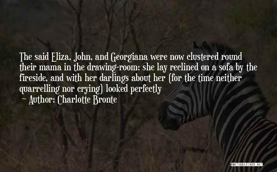 Charlotte Bronte Quotes: The Said Eliza, John, And Georgiana Were Now Clustered Round Their Mama In The Drawing-room: She Lay Reclined On A