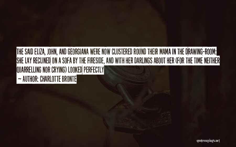 Charlotte Bronte Quotes: The Said Eliza, John, And Georgiana Were Now Clustered Round Their Mama In The Drawing-room: She Lay Reclined On A