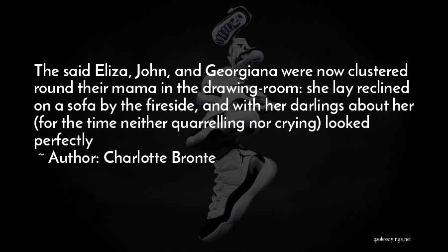 Charlotte Bronte Quotes: The Said Eliza, John, And Georgiana Were Now Clustered Round Their Mama In The Drawing-room: She Lay Reclined On A