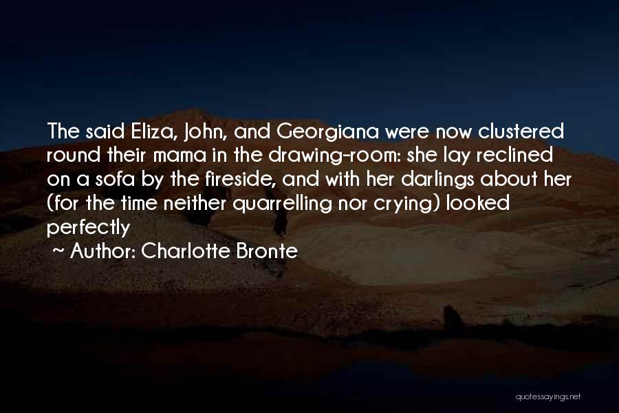 Charlotte Bronte Quotes: The Said Eliza, John, And Georgiana Were Now Clustered Round Their Mama In The Drawing-room: She Lay Reclined On A