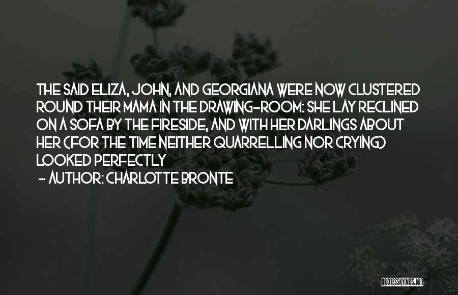 Charlotte Bronte Quotes: The Said Eliza, John, And Georgiana Were Now Clustered Round Their Mama In The Drawing-room: She Lay Reclined On A