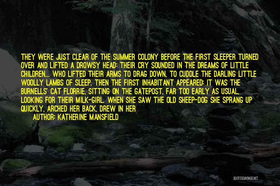 Katherine Mansfield Quotes: They Were Just Clear Of The Summer Colony Before The First Sleeper Turned Over And Lifted A Drowsy Head; Their