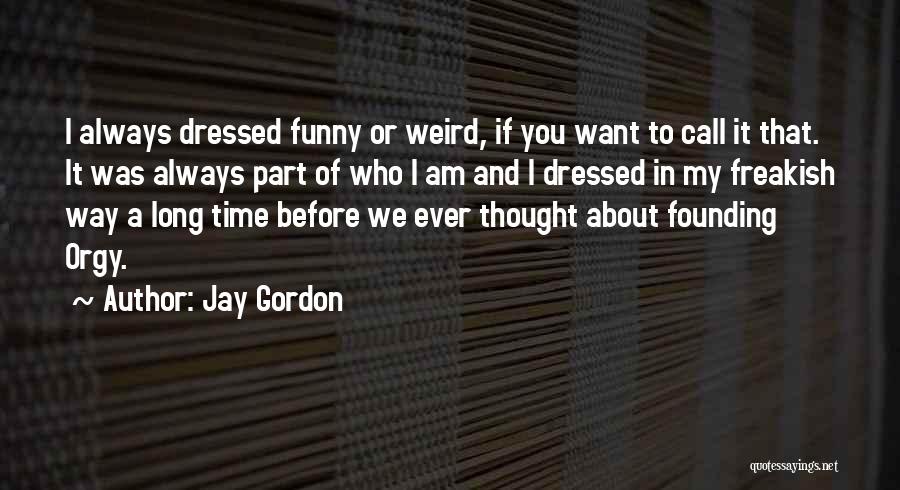 Jay Gordon Quotes: I Always Dressed Funny Or Weird, If You Want To Call It That. It Was Always Part Of Who I