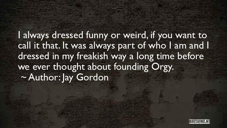 Jay Gordon Quotes: I Always Dressed Funny Or Weird, If You Want To Call It That. It Was Always Part Of Who I