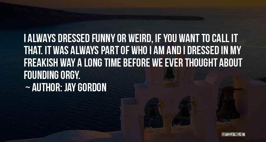 Jay Gordon Quotes: I Always Dressed Funny Or Weird, If You Want To Call It That. It Was Always Part Of Who I