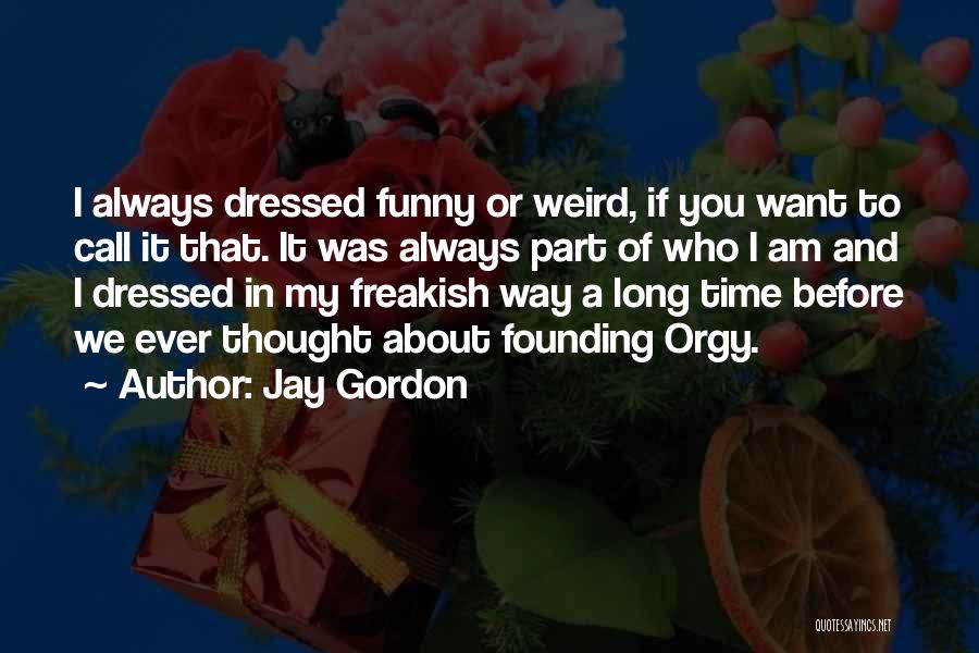 Jay Gordon Quotes: I Always Dressed Funny Or Weird, If You Want To Call It That. It Was Always Part Of Who I